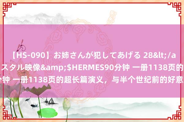 【HS-090】お姉さんが犯してあげる 28</a>2004-10-01クリスタル映像&$HERMES90分钟 一册1138页的超长篇演义，与半个世纪前的好意思式“一身”