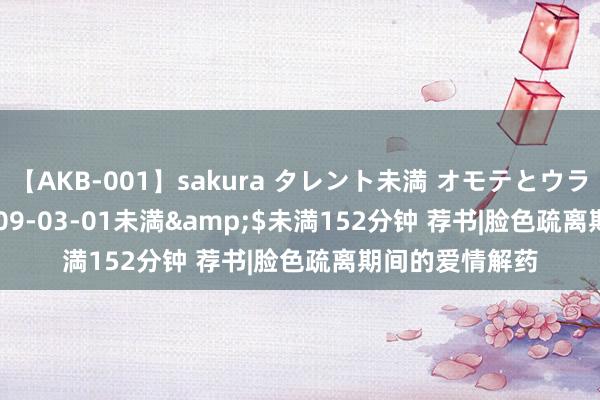 【AKB-001】sakura タレント未満 オモテとウラ</a>2009-03-01未満&$未満152分钟 荐书|脸色疏离期间的爱情解药