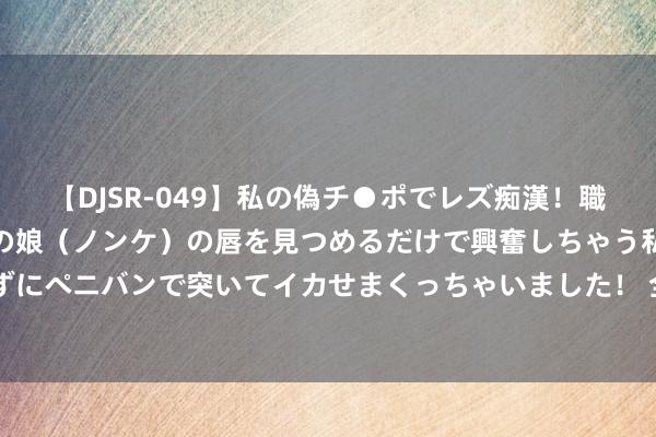 【DJSR-049】私の偽チ●ポでレズ痴漢！職場で見かけたカワイイあの娘（ノンケ）の唇を見つめるだけで興奮しちゃう私は欲求を抑えられずにペニバンで突いてイカせまくっちゃいました！ 全新H9尺寸全面升级，5070mm车身+2850mm轴距