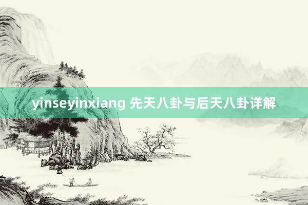 yinseyinxiang 先天八卦与后天八卦详解