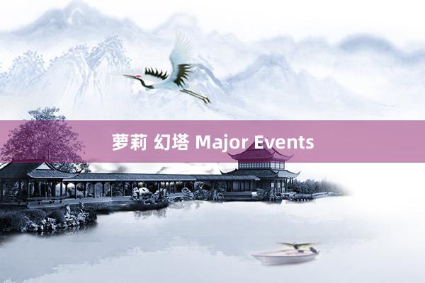 萝莉 幻塔 Major Events