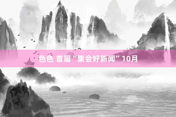 色色 首届“集会好新闻”10月