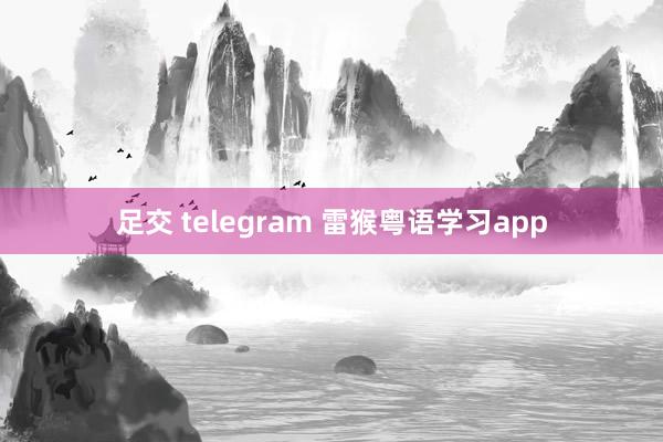 足交 telegram 雷猴粤语学习app